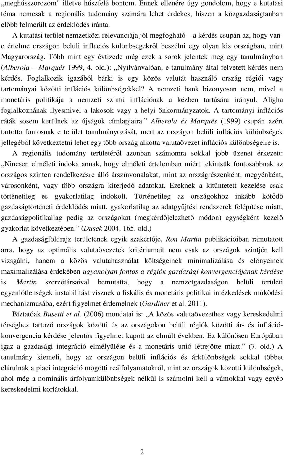 A kutatási terület nemzetközi relevanciája jól megfogható a kérdés csupán az, hogy vane értelme országon belüli inflációs különbségekről beszélni egy olyan kis országban, mint Magyarország.