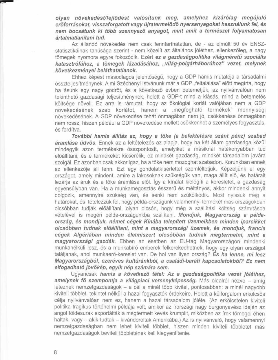 Az 6lland6 noveked6s nem csak fenntarthatatlan, de - az elmult 50 ev ENSZstatisztik6inak tanus6ga szerint - nem kozelit az 6ltal6nos jol6thez, ellenkez6leg, a nagy tomegek nyomora egyre fokozodik.