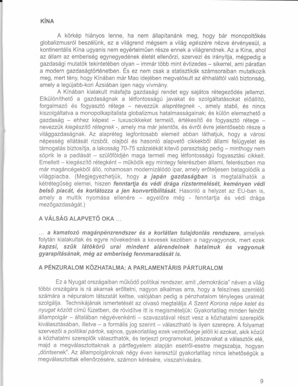 Az a Kina, ahol az 6llam az emberis6g egynegyedenek elet6t ellen6zi, szervezi 6s irdnyitja, m6gpedig a gazdasdgi mutatok tekintet6ben olyan - imm6r tobb mint 6vtizedes - sikerrel, ami pdratlan a