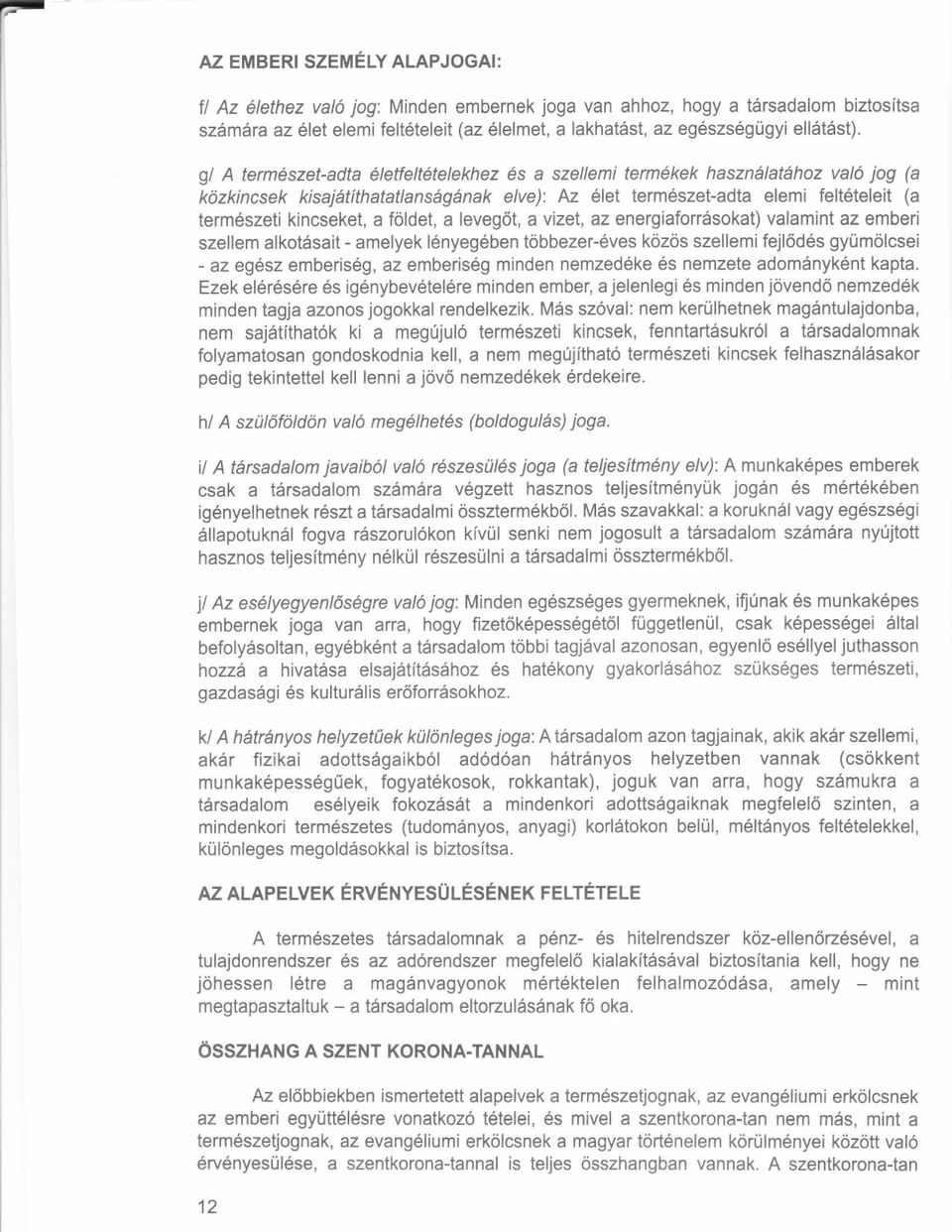 gl A termdszet-adta 6letfeltetelekhez 6s a szellemi termekek hasznalatahoz valo jog (a k1zkincsek kisajatfthatatlansdg6nak elve): Az 6let term6szet-adta elemi felt6teleit (a term6szeti kincseket, a