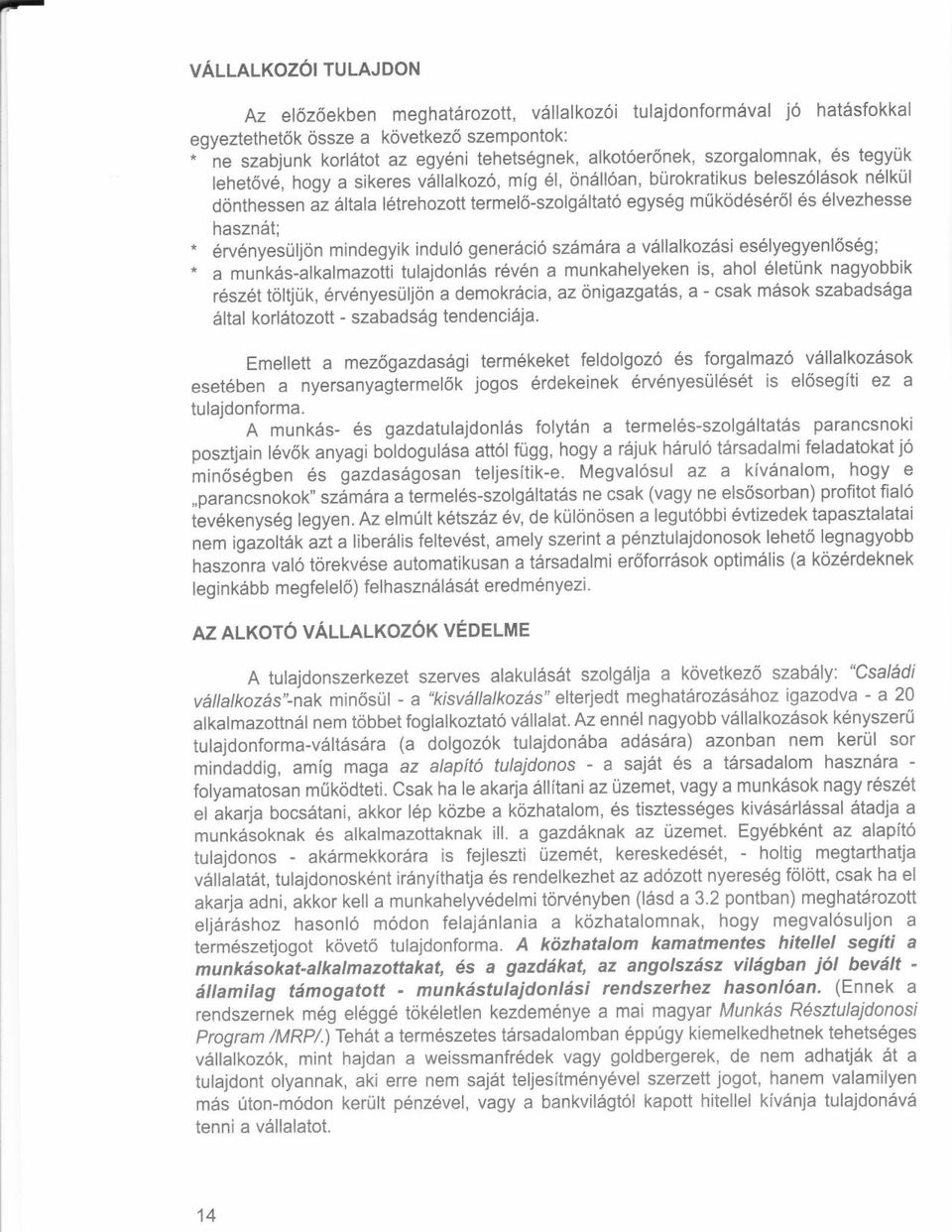 6s 6lvezhesse hasznst; * 6rv6nyesuljon mindegyik indulo gener6cio szilmdra a v6llalkozdsi es6lyegyenl6seg; * a munkds-alkalmazotti tulajdonl6s r6v6n a munkahelyeken is, ahol 6letunk nagyobbik r6sz6t