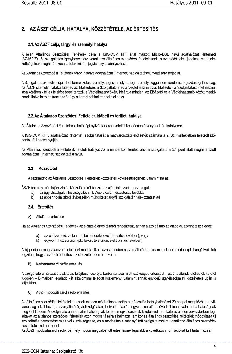 16) szolgáltatás igénybevételére vonatkozó általános szerződési feltételeknek, a szerződő felek jogainak és kötelezettségeinek meghatározása, a felek közötti jogviszony szabályozása.