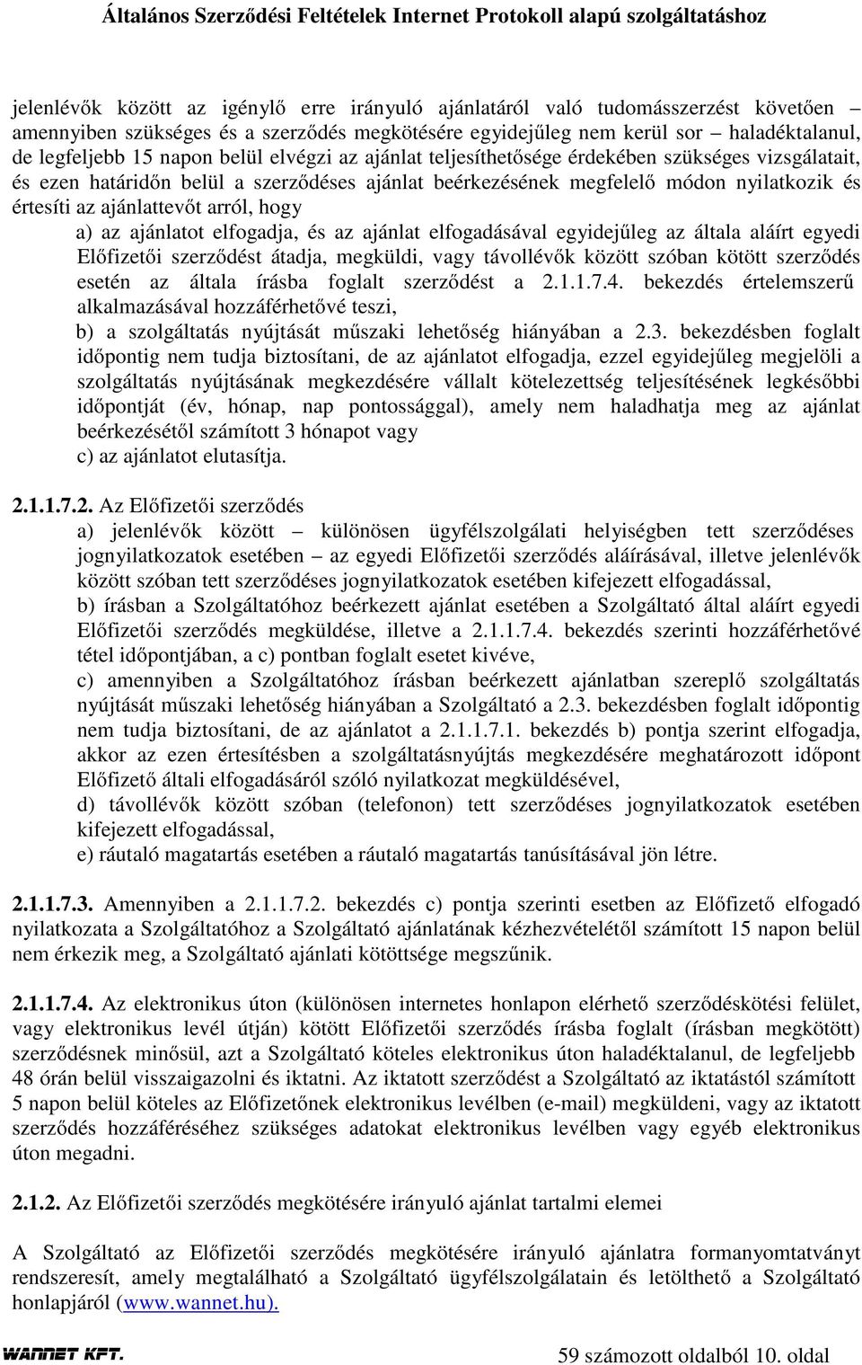 hogy a) az ajánlatot elfogadja, és az ajánlat elfogadásával egyidejűleg az általa aláírt egyedi Előfizetői szerződést átadja, megküldi, vagy távollévők között szóban kötött szerződés esetén az általa