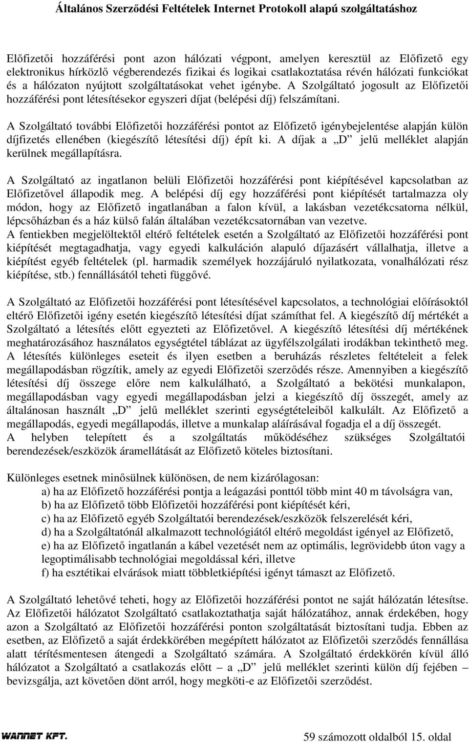 A Szolgáltató további Előfizetői hozzáférési pontot az Előfizető igénybejelentése alapján külön díjfizetés ellenében (kiegészítő létesítési díj) épít ki.