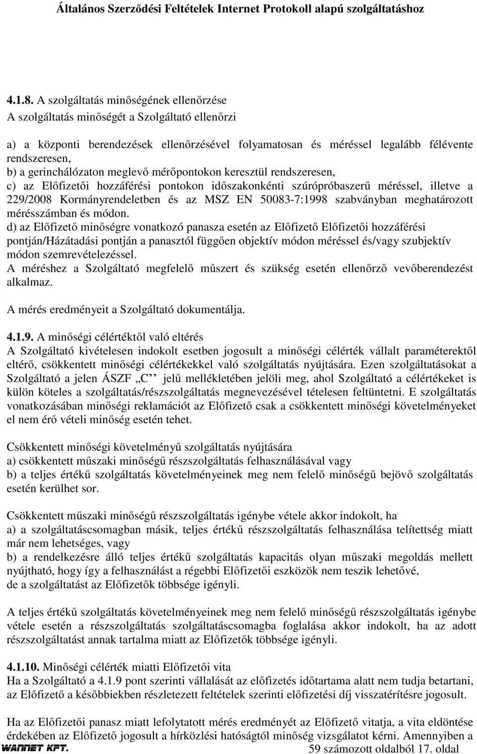 gerinchálózaton meglevő mérőpontokon keresztül rendszeresen, c) az Előfizetői hozzáférési pontokon időszakonkénti szúrópróbaszerű méréssel, illetve a 229/2008 Kormányrendeletben és az MSZ EN