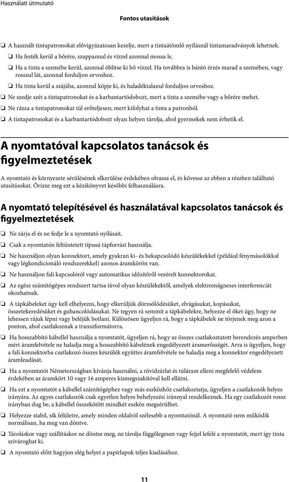 Ha tinta kerül a szájába, azonnal köpje ki, és haladéktalanul forduljon orvoshoz. Ne szedje szét a tintapatronokat és a karbantartódobozt, mert a tinta a szemébe vagy a bőrére mehet.