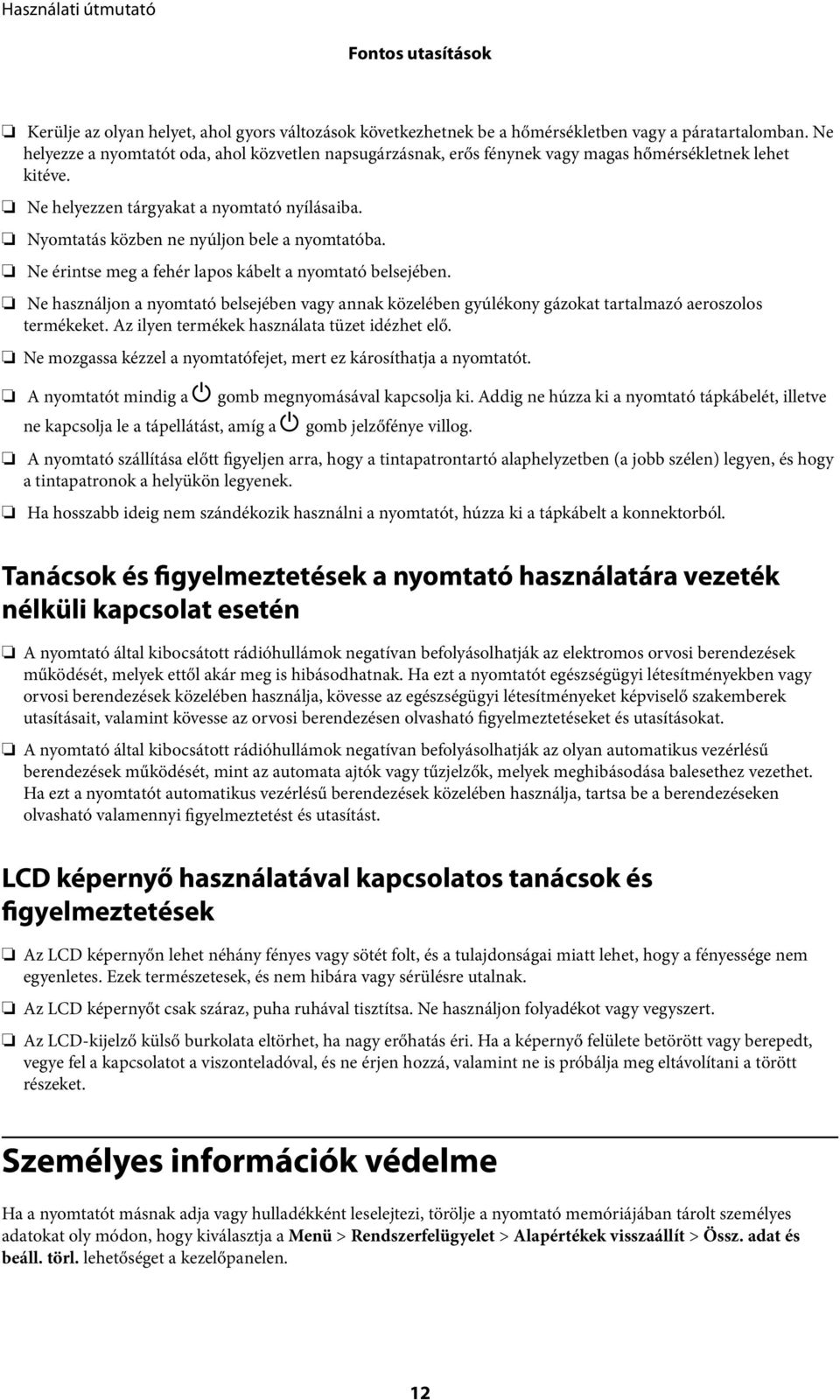 Nyomtatás közben ne nyúljon bele a nyomtatóba. Ne érintse meg a fehér lapos kábelt a nyomtató belsejében.