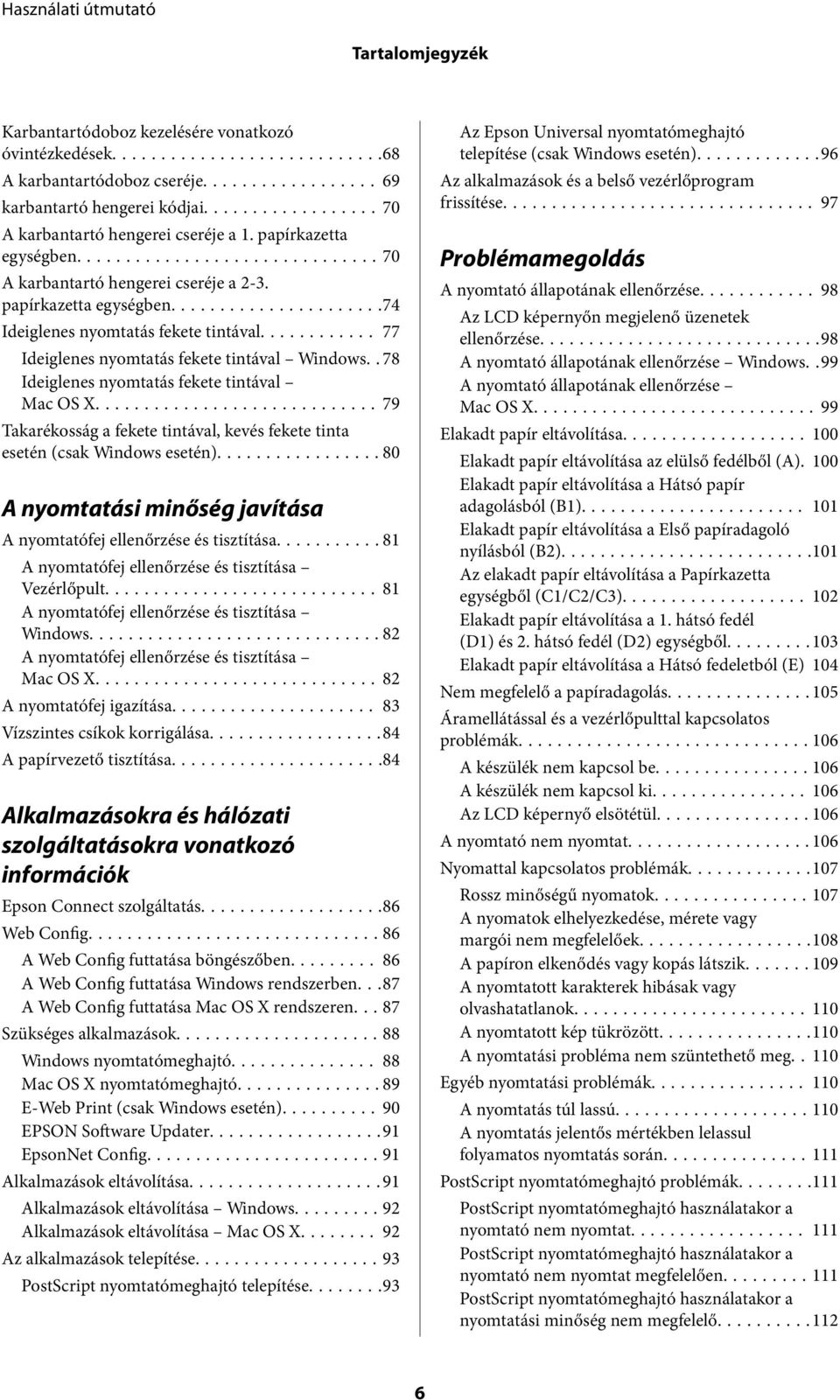 . 78 Ideiglenes nyomtatás fekete tintával Mac OS X...79 Takarékosság a fekete tintával, kevés fekete tinta esetén (csak Windows esetén).