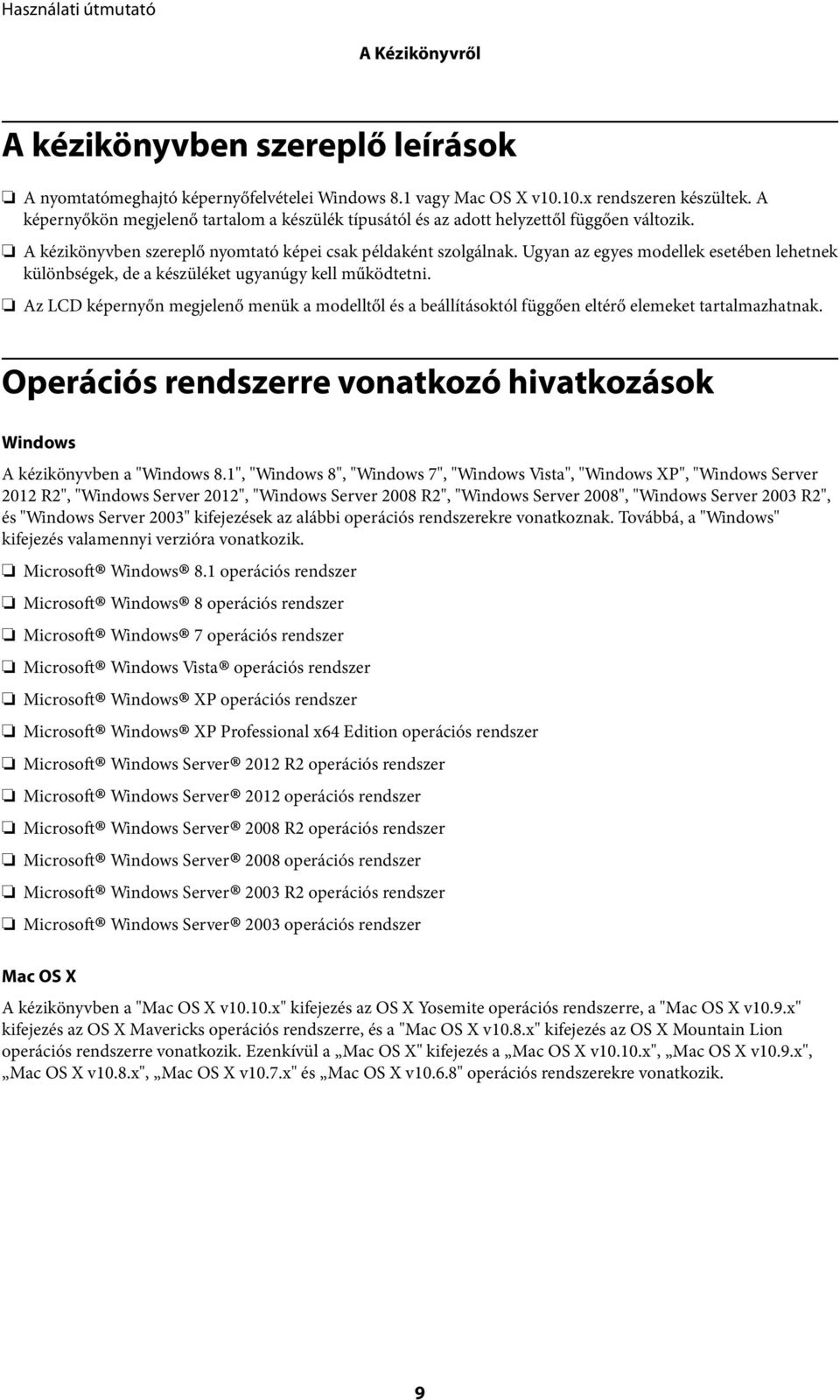 Ugyan az egyes modellek esetében lehetnek különbségek, de a készüléket ugyanúgy kell működtetni.