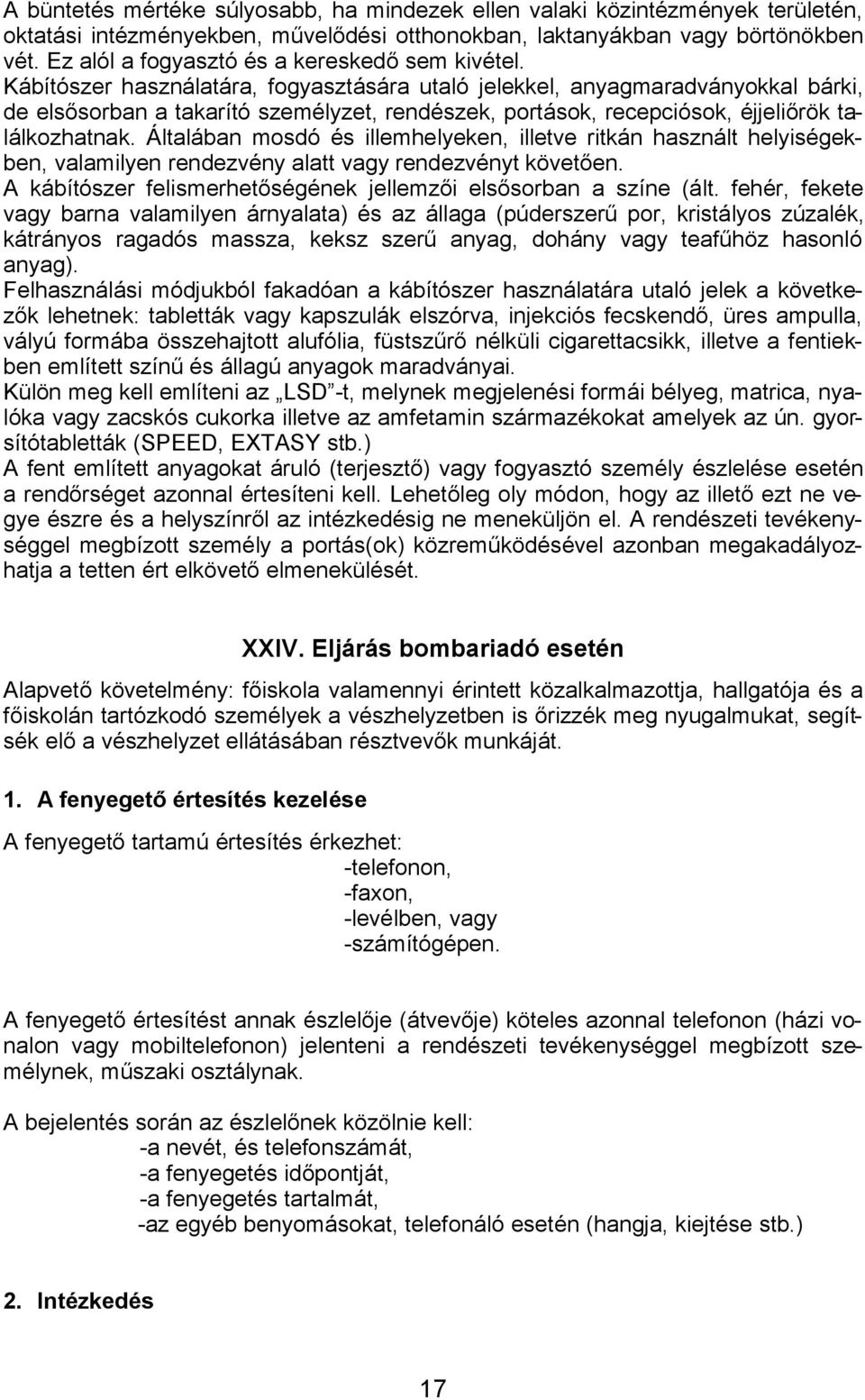 Kábítószer használatára, fogyasztására utaló jelekkel, anyagmaradványokkal bárki, de elsősorban a takarító személyzet, rendészek, portások, recepciósok, éjjeliőrök találkozhatnak.