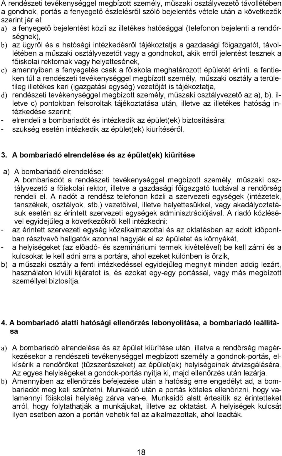 vagy a gondnokot, akik erről jelentést tesznek a főiskolai rektornak vagy helyettesének, c) amennyiben a fenyegetés csak a főiskola meghatározott épületét érinti, a fentieken túl a rendészeti