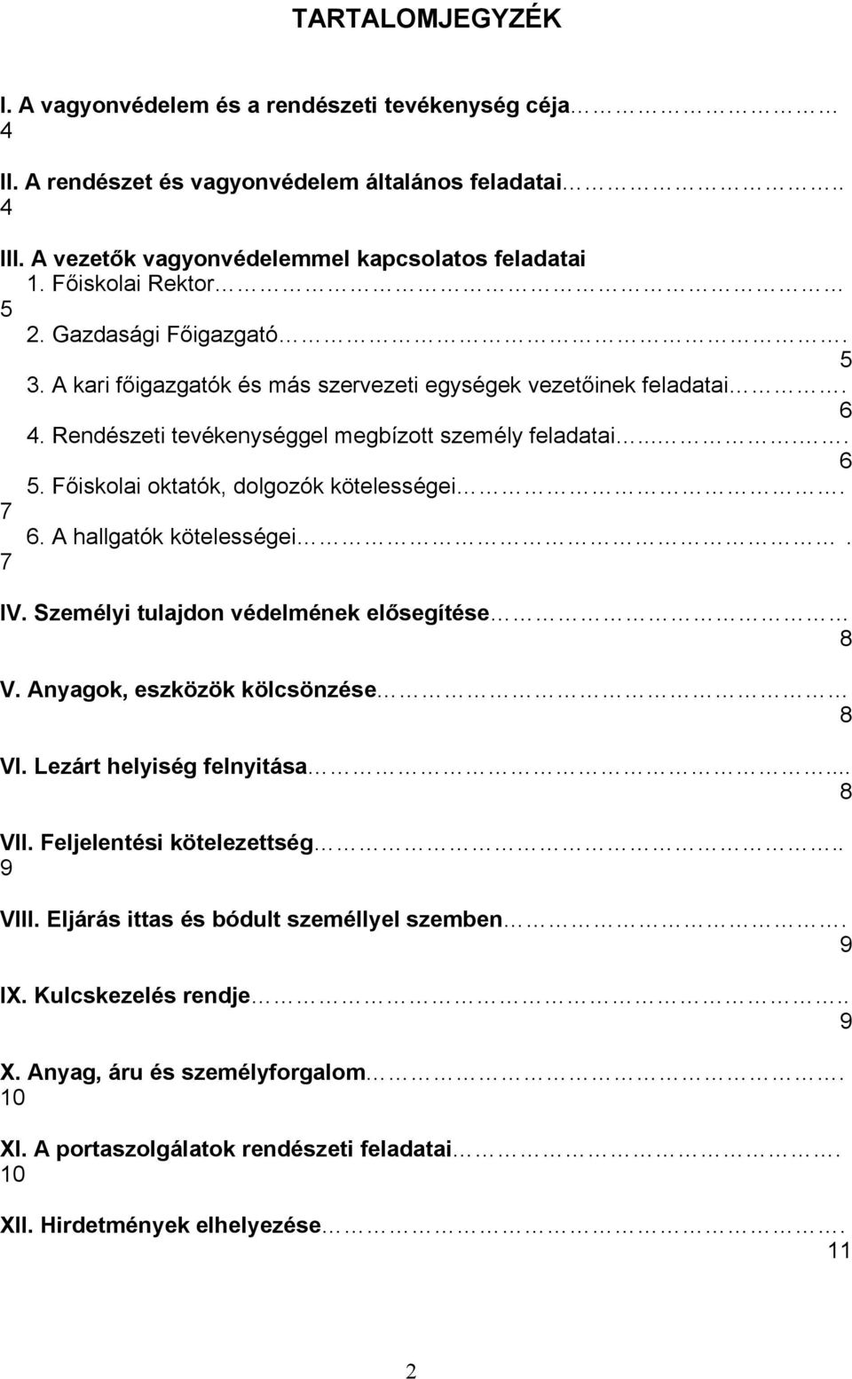 Főiskolai oktatók, dolgozók kötelességei. 7 6. A hallgatók kötelességei. 7 IV. Személyi tulajdon védelmének elősegítése 8 V. Anyagok, eszközök kölcsönzése 8 VI. Lezárt helyiség felnyitása... 8 VII.