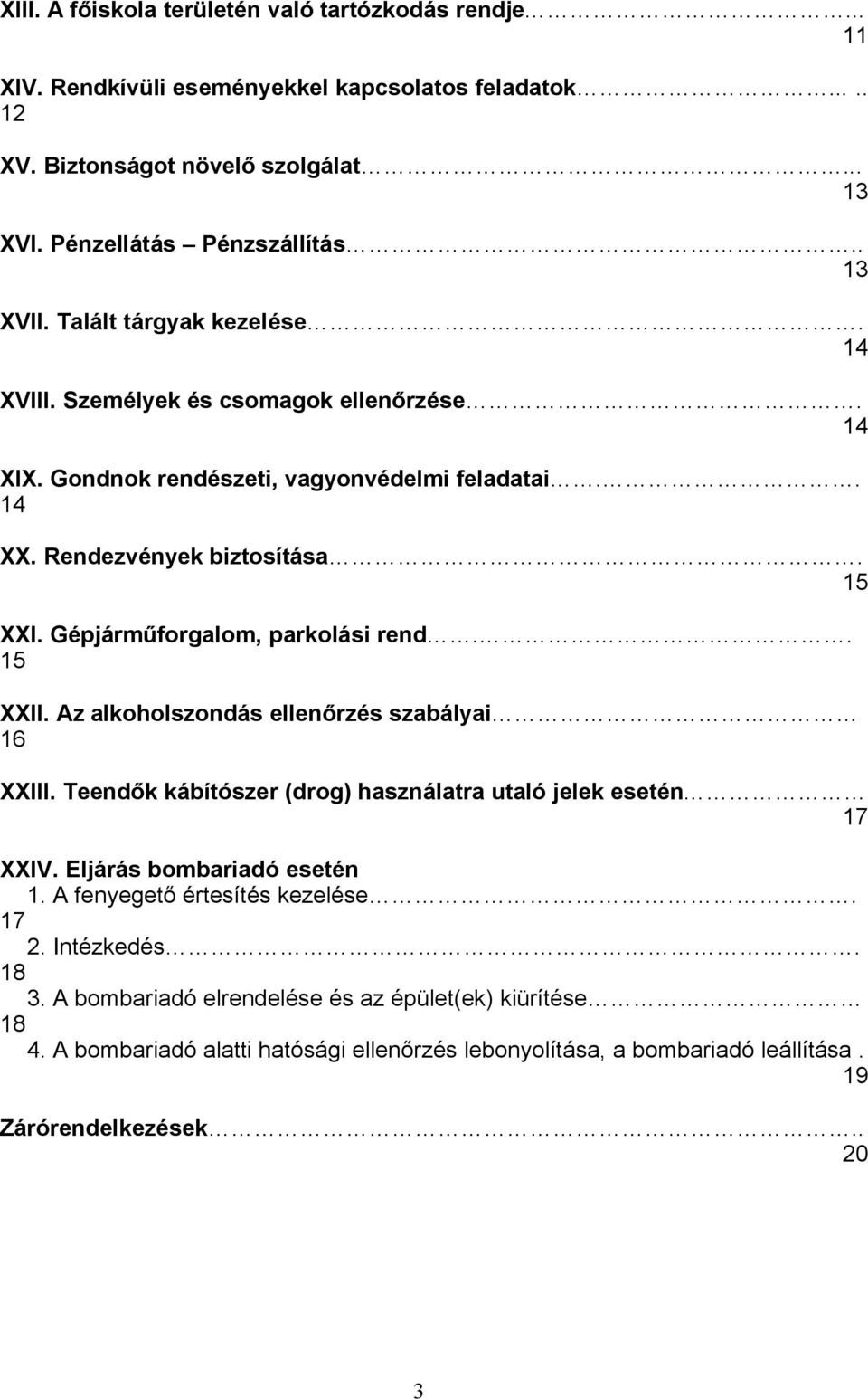 Gépjárműforgalom, parkolási rend.. 15 XXII. Az alkoholszondás ellenőrzés szabályai 16 XXIII. Teendők kábítószer (drog) használatra utaló jelek esetén 17 XXIV. Eljárás bombariadó esetén 1.