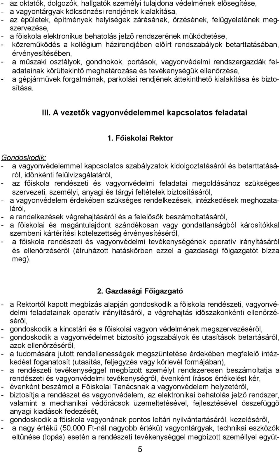 műszaki osztályok, gondnokok, portások, vagyonvédelmi rendszergazdák feladatainak körültekintő meghatározása és tevékenységük ellenőrzése, - a gépjárművek forgalmának, parkolási rendjének