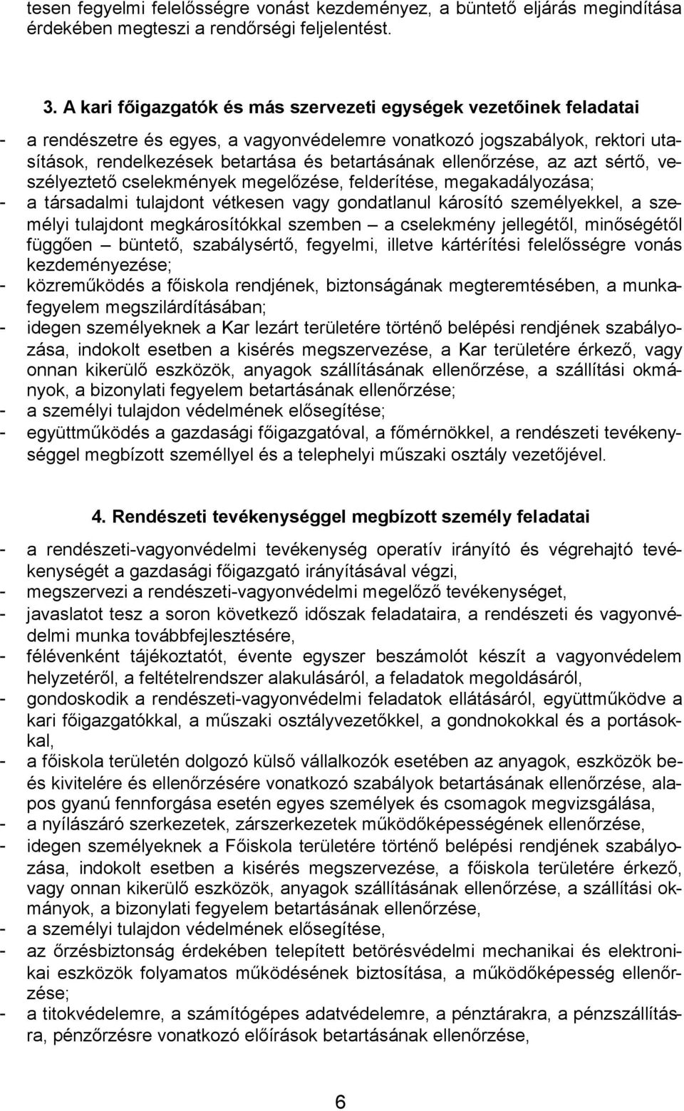 ellenőrzése, az azt sértő, veszélyeztető cselekmények megelőzése, felderítése, megakadályozása; - a társadalmi tulajdont vétkesen vagy gondatlanul károsító személyekkel, a személyi tulajdont