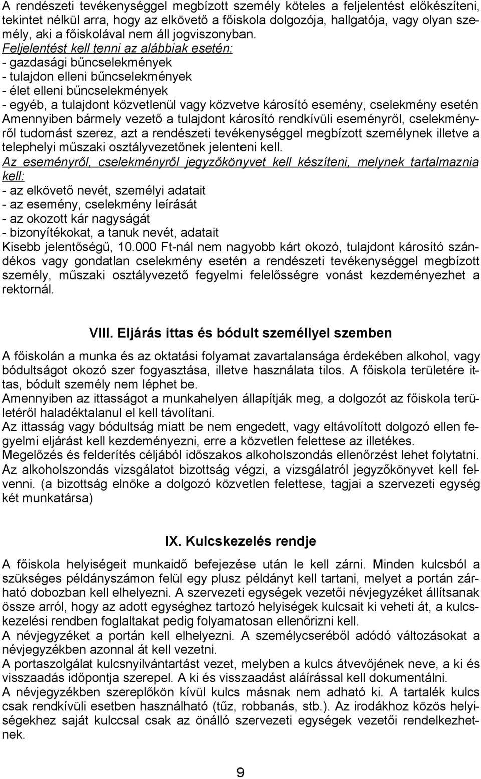 Feljelentést kell tenni az alábbiak esetén: - gazdasági bűncselekmények - tulajdon elleni bűncselekmények - élet elleni bűncselekmények - egyéb, a tulajdont közvetlenül vagy közvetve károsító