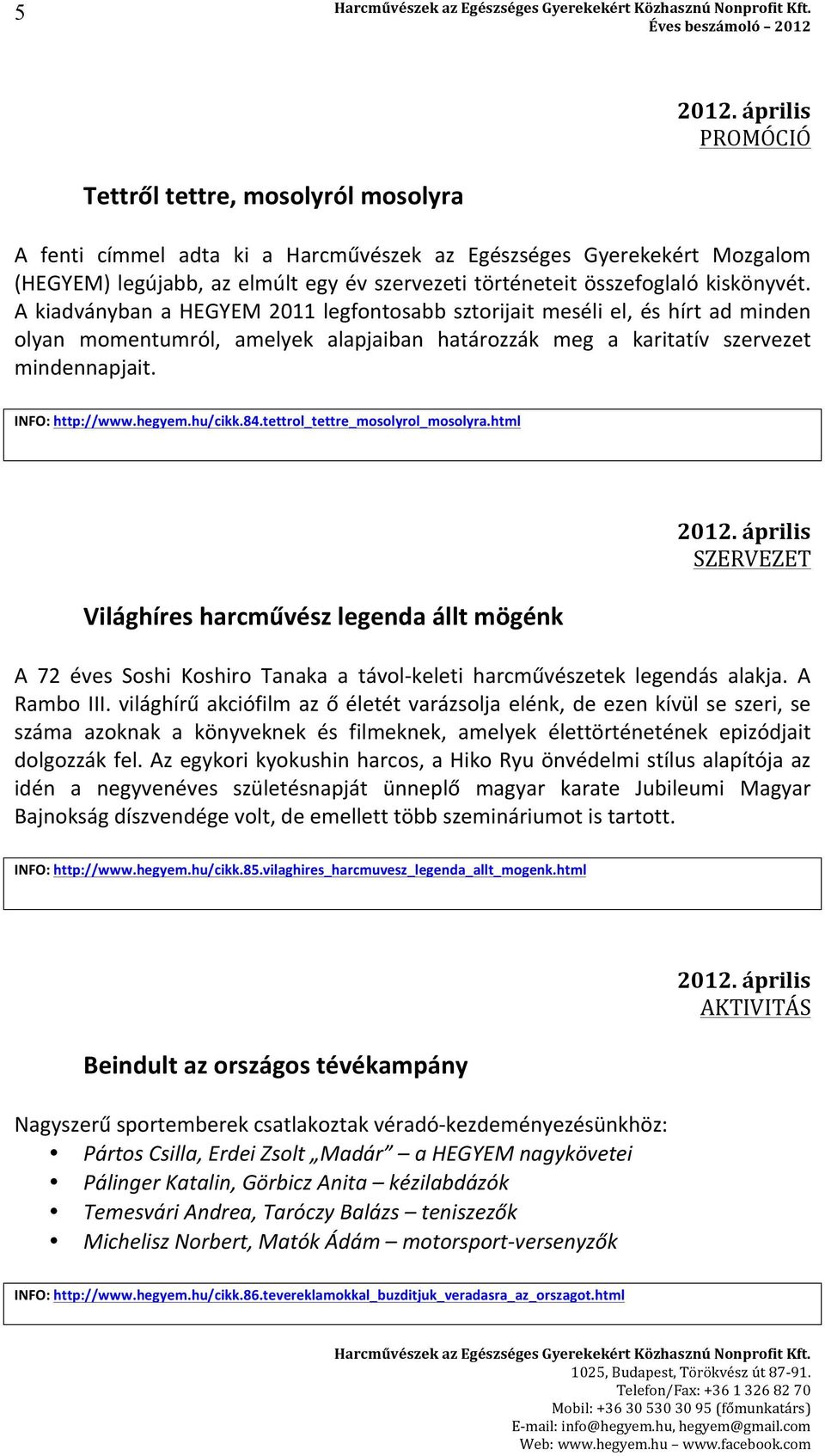 kiskönyvét. A kiadványban a HEGYEM 2011 legfontosabb sztorijait meséli el, és hírt ad minden olyan momentumról, amelyek alapjaiban határozzák meg a karitatív szervezet mindennapjait. INFO: http://www.