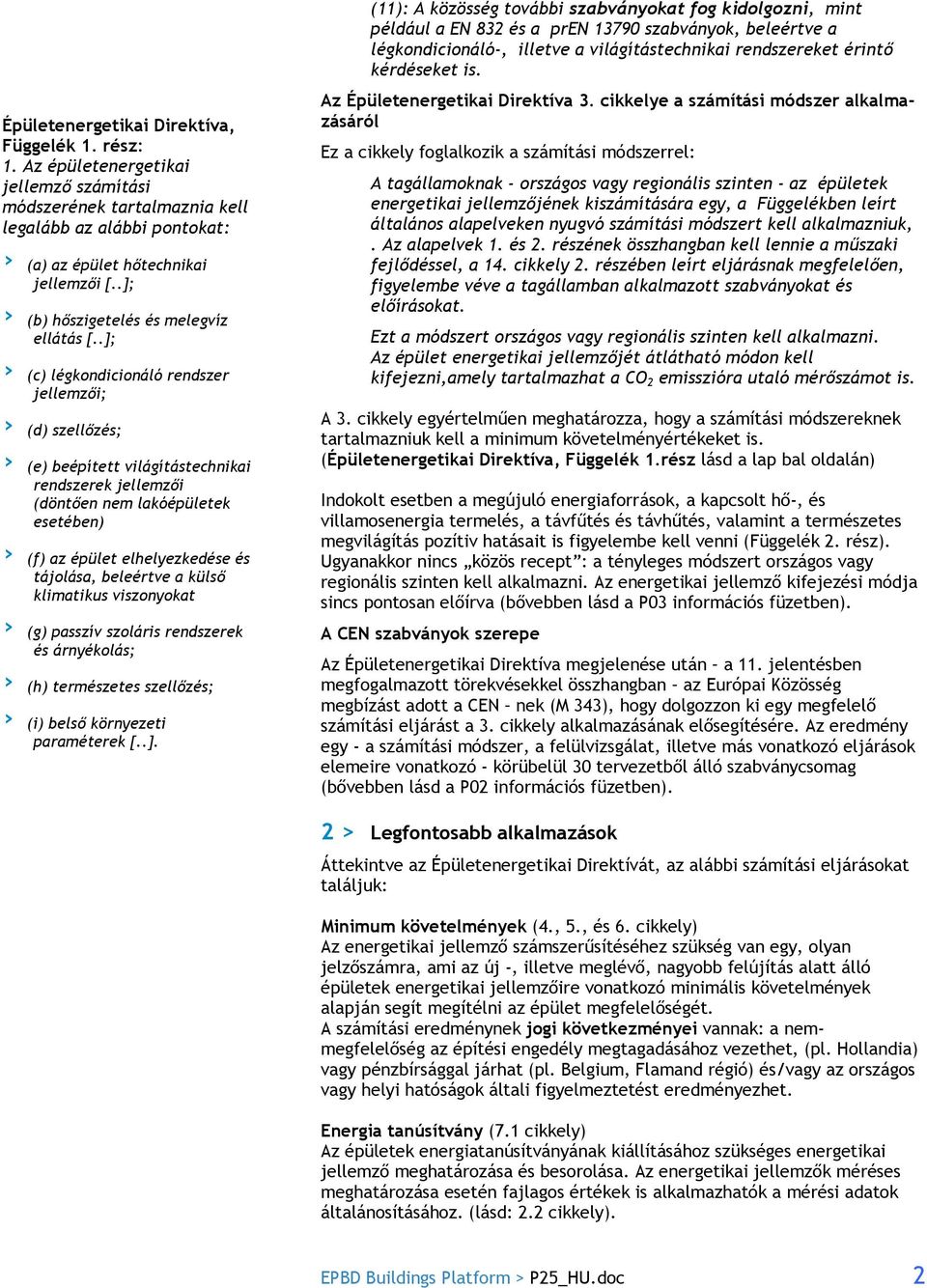 .]; (c) légkondicionáló rendszer jellemzői; (d) szellőzés; (e) beépített világítástechnikai rendszerek jellemzői (döntően nem lakóépületek esetében) (f) az épület elhelyezkedése és tájolása,