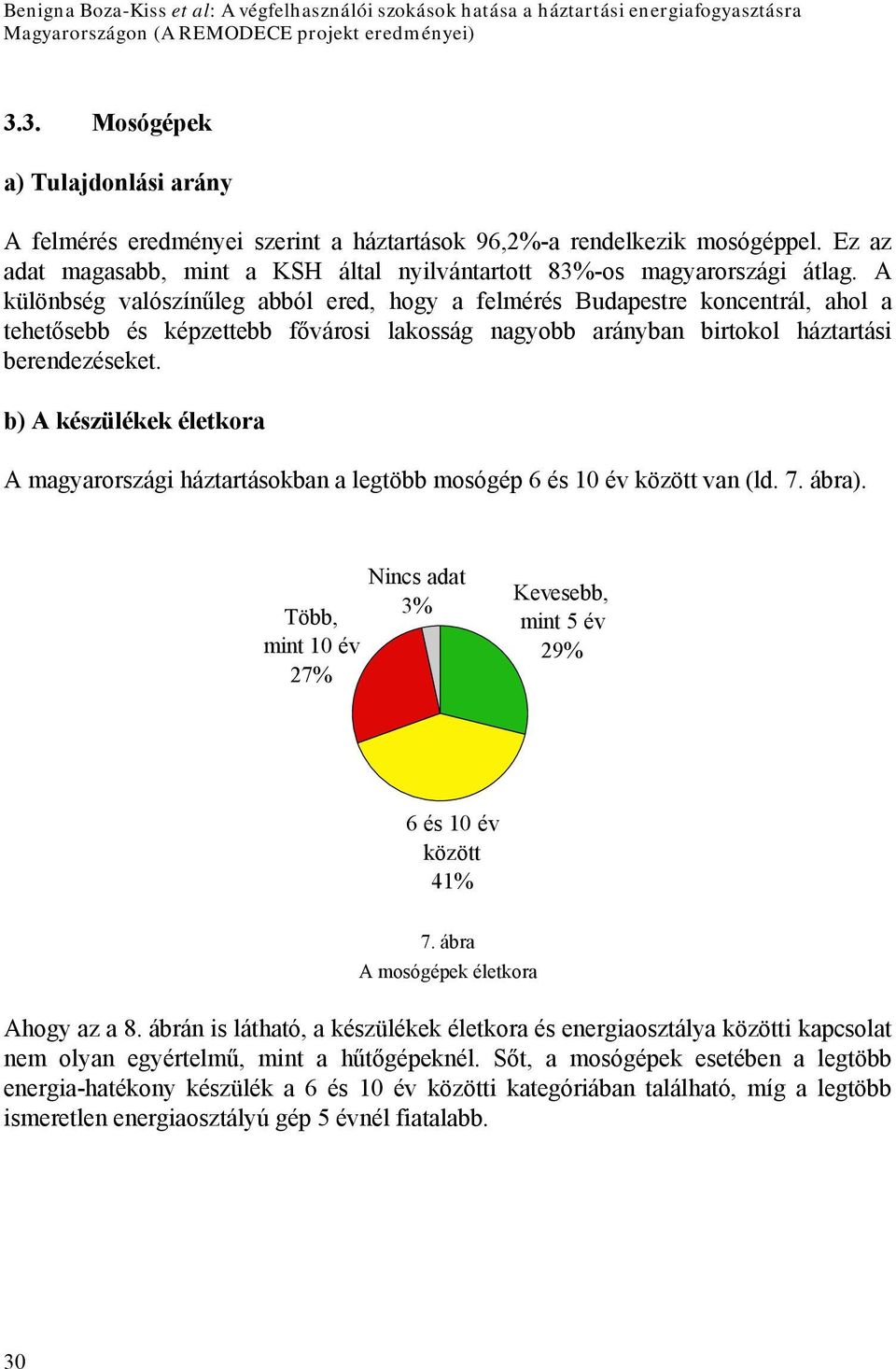 A különbség valószínűleg abból ered, hogy a felmérés Budapestre koncentrál, ahol a tehetősebb és képzettebb fővárosi lakosság nagyobb arányban birtokol háztartási berendezéseket.