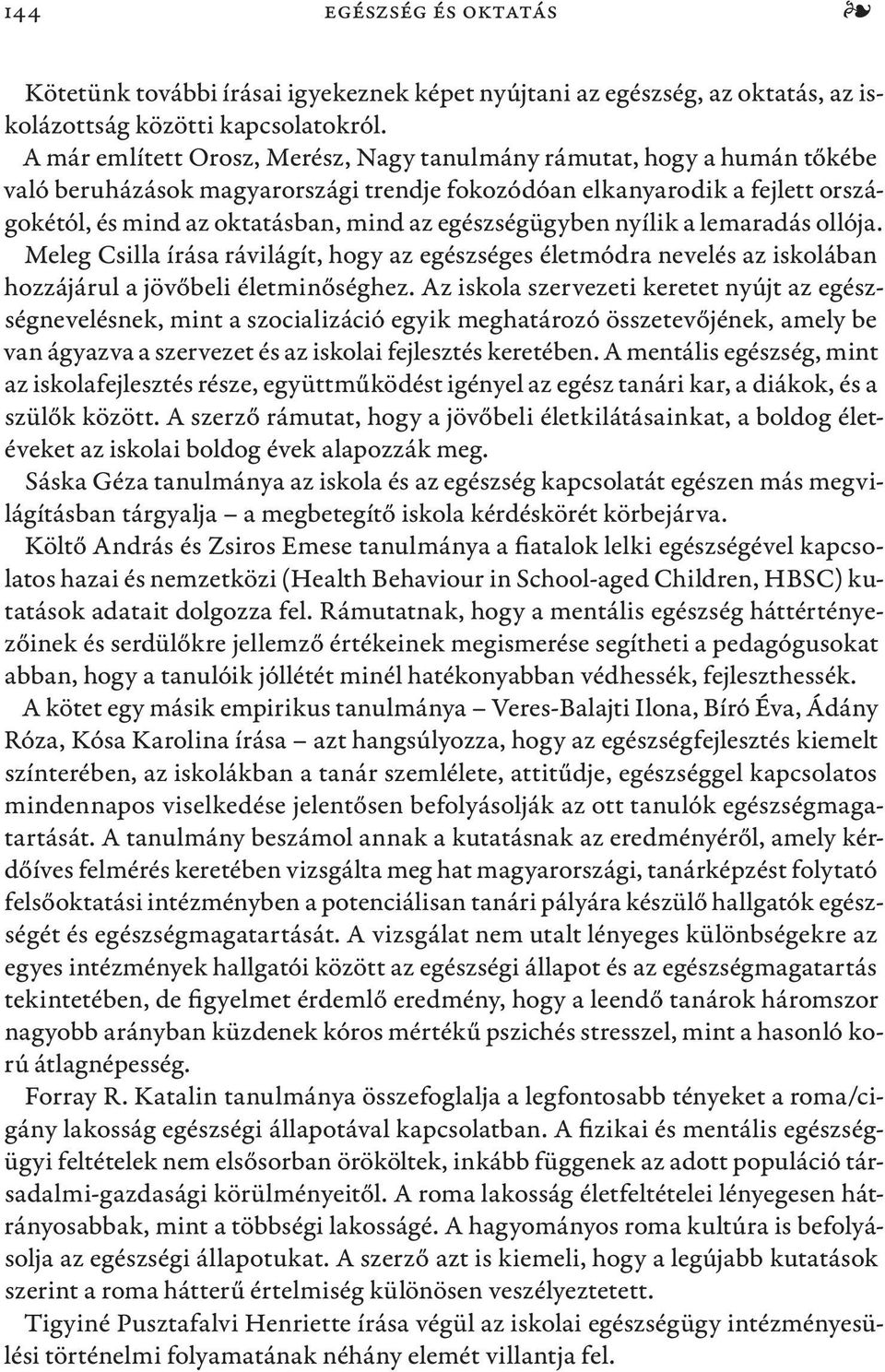 egészségügyben nyílik a lemaradás ollója. Meleg Csilla írása rávilágít, hogy az egészséges életmódra nevelés az iskolában hozzájárul a jövőbeli életminőséghez.