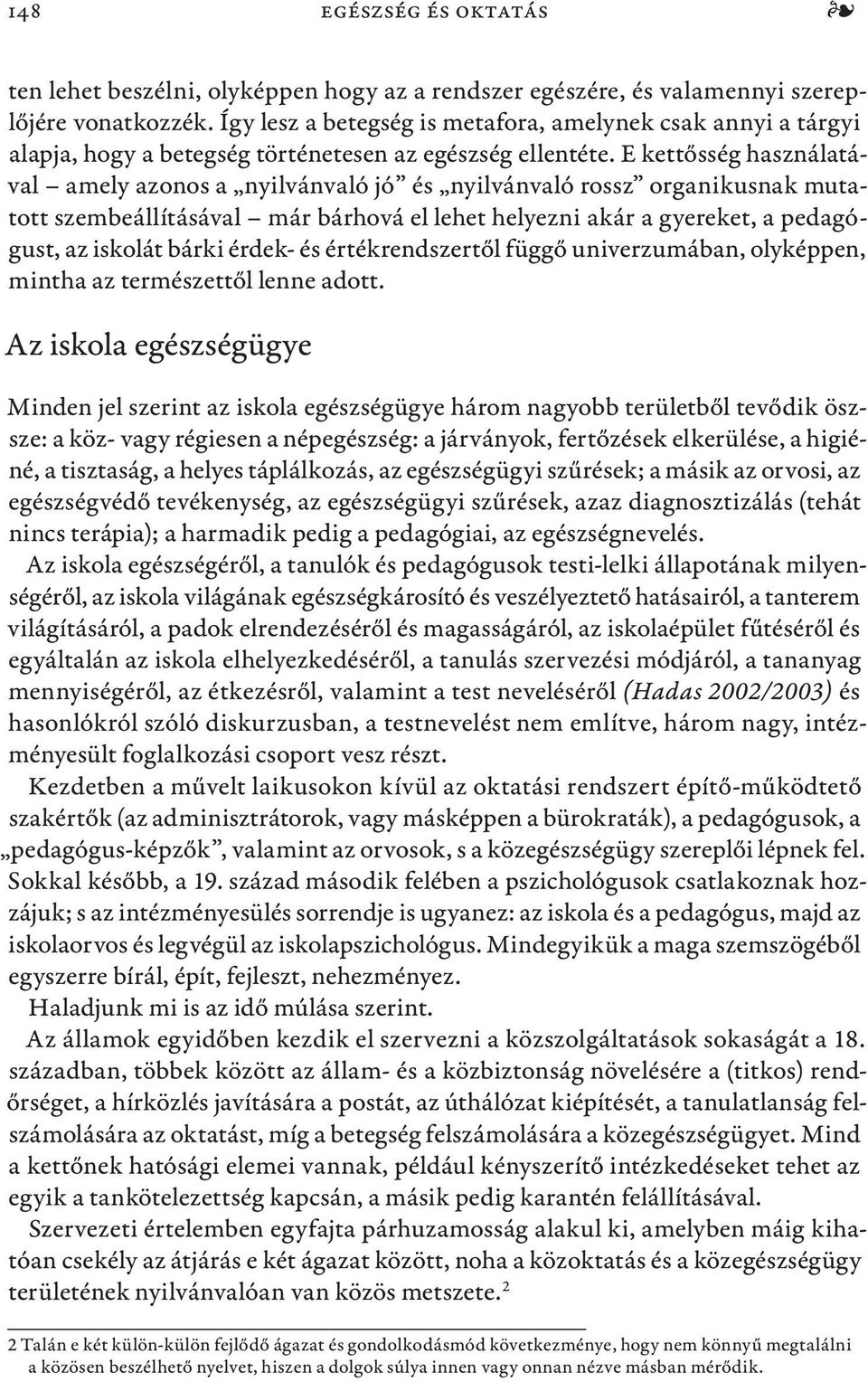 E kettősség használatával amely azonos a nyilvánvaló jó és nyilvánvaló rossz organikusnak mutatott szembeállításával már bárhová el lehet helyezni akár a gyereket, a pedagógust, az iskolát bárki