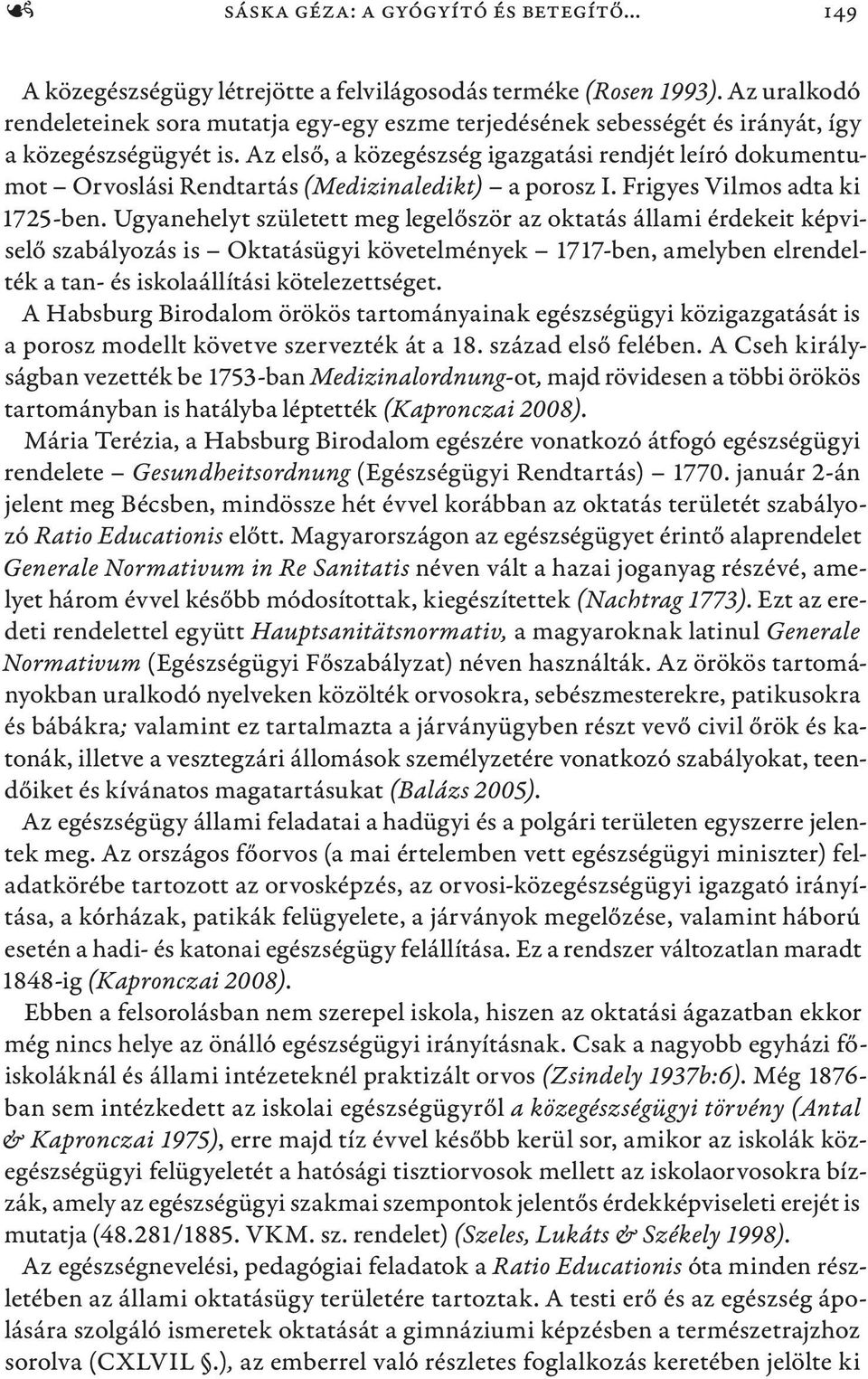 Az első, a közegészség igazgatási rendjét leíró dokumentumot Orvoslási Rendtartás (Medizinaledikt) a porosz I. Frigyes Vilmos adta ki 1725-ben.