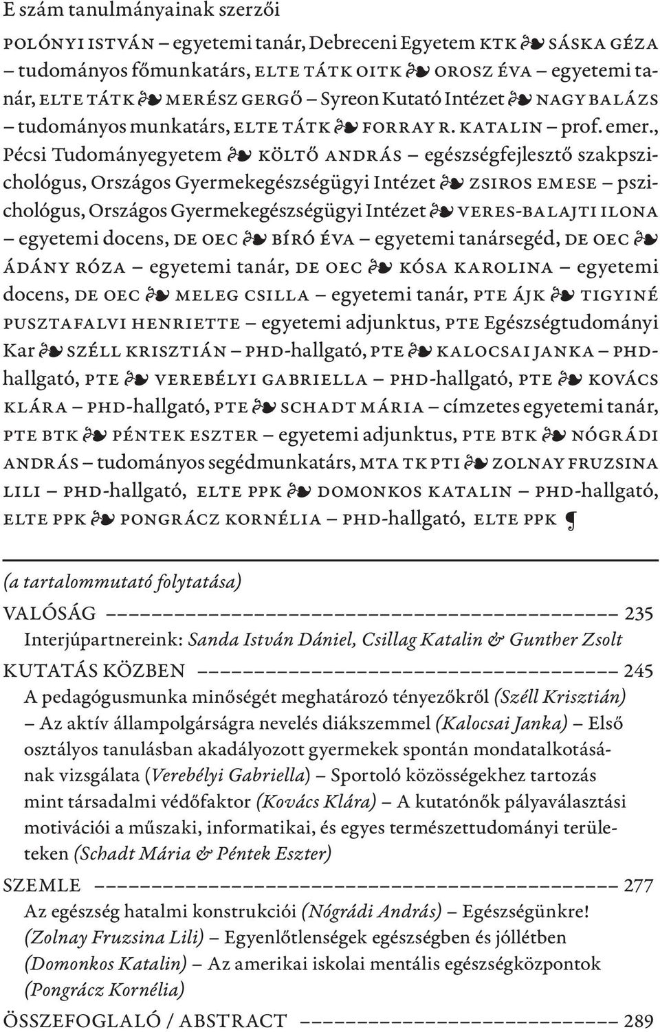 , Pécsi Tudományegyetem Költő András egészségfejlesztő szakpszichológus, Országos Gyermekegészségügyi Intézet Zsiros Emese pszichológus, Országos Gyermekegészségügyi Intézet Veres-Balajti Ilona