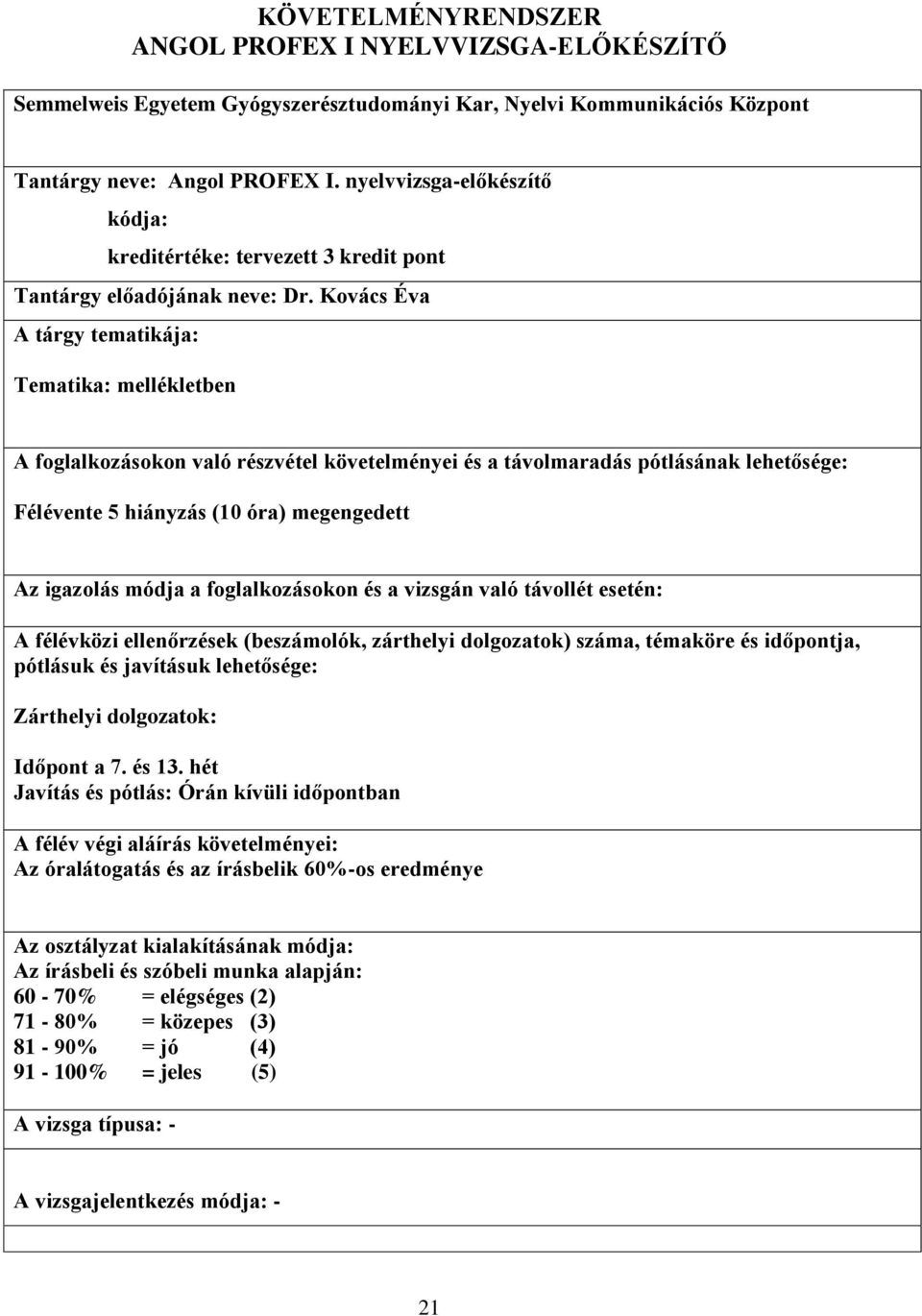 Kovács Éva A tárgy tematikája: Tematika: mellékletben A foglalkozásokon való részvétel követelményei és a távolmaradás pótlásának lehetősége: Félévente 5 hiányzás (10 óra) megengedett Az igazolás