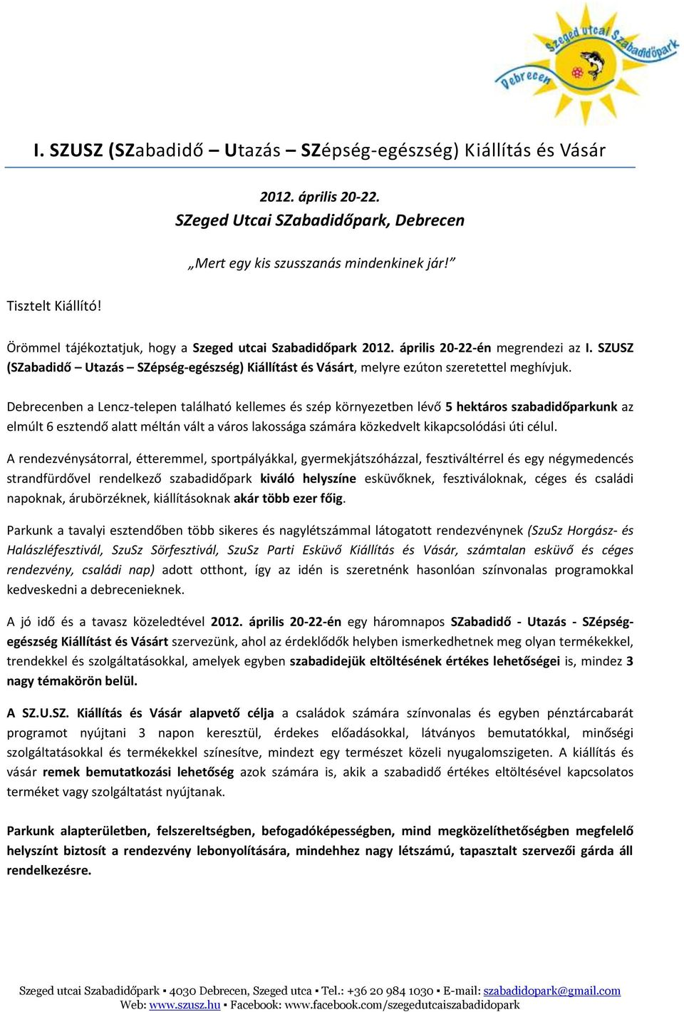 Debrecenben a Lencz-telepen található kellemes és szép környezetben lévő 5 hektáros szabadidőparkunk az elmúlt 6 esztendő alatt méltán vált a város lakossága számára közkedvelt kikapcsolódási úti