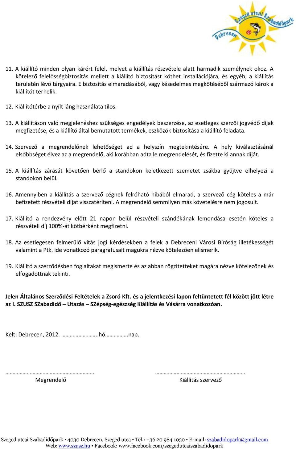 E biztosítás elmaradásából, vagy késedelmes megkötéséből származó károk a kiállítót terhelik. 12. Kiállítótérbe a nyílt láng használata tilos. 13.