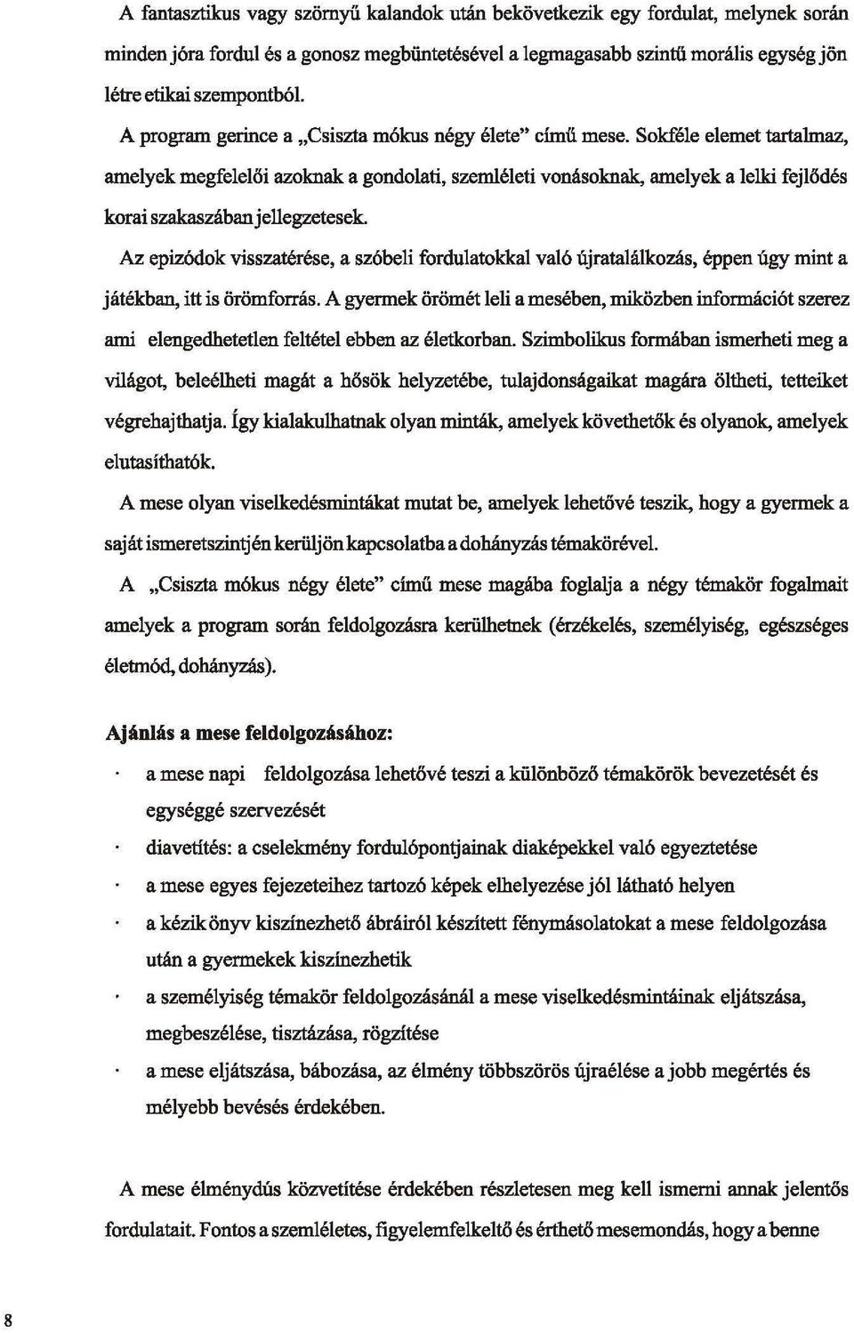 Sokféle elemet tartalmaz, amelyek megfelelői azoknak a gondolati, szemléleti vonásoknak, amelyek a lelki fejlődés korai szakaszábanjellegzetesek.