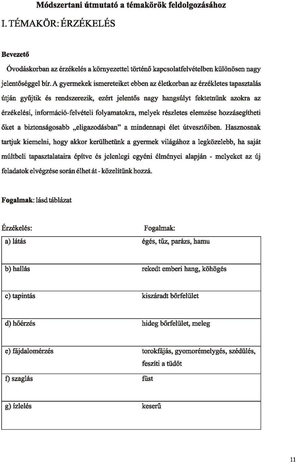 melyek részletes elemzése hozzásegitheti őket a biztonságosabb "eligazodásban" a mindennapi élet útvesztőiben.