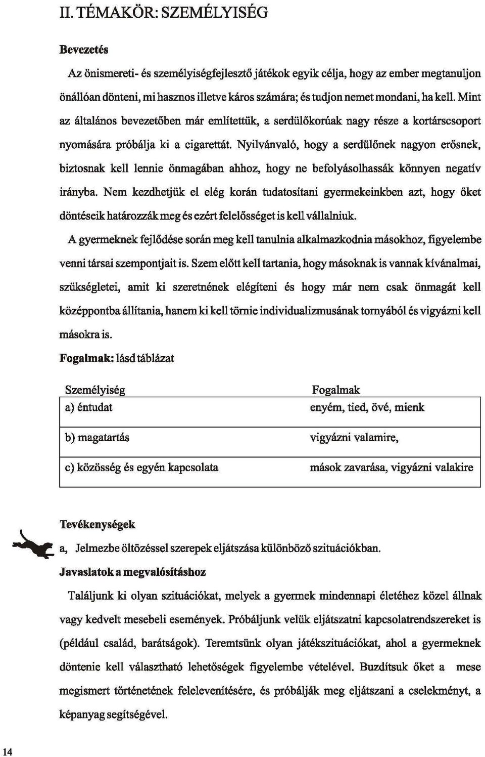 Nyilvánvaló, hogy a serdülőnek nagyon erősnek, biztosnak kell lennie önmagában ahhoz, hogy ne befolyásolhassák könnyen negativ irányba.