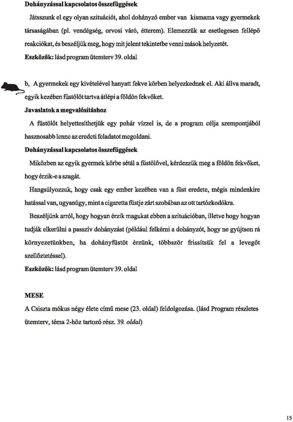 oldal ~ b, A gyermekek egy kivételével hanyatt fekve körben helyezkednek el. Aki állva maradt, egyik kezében füstölőt tartva átlépi a földön fekvőket.