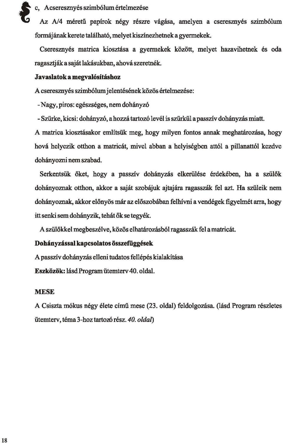 Javaslatok a megvalósításhoz A cseresznyés szimbólumjelentésénekközös értelmezése: -Nagy, piros: egészséges, nem dohányzó - Szürke, kicsi: dohányzó, a hozzá tartozó levél is szürkül a passzív