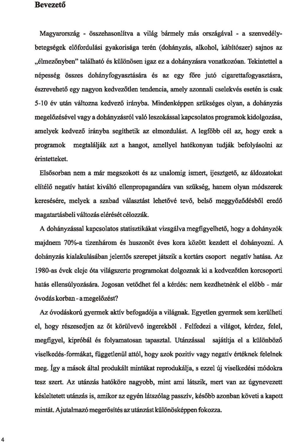 Tekintettel a népesség összes dohányfogyasztására és az egy főre jutó cigarettafogyasztásra, észrevehető egy nagyon kedvezőtlen tendencia, amely azonnali cselekvés esetén is csak 5-10 év után