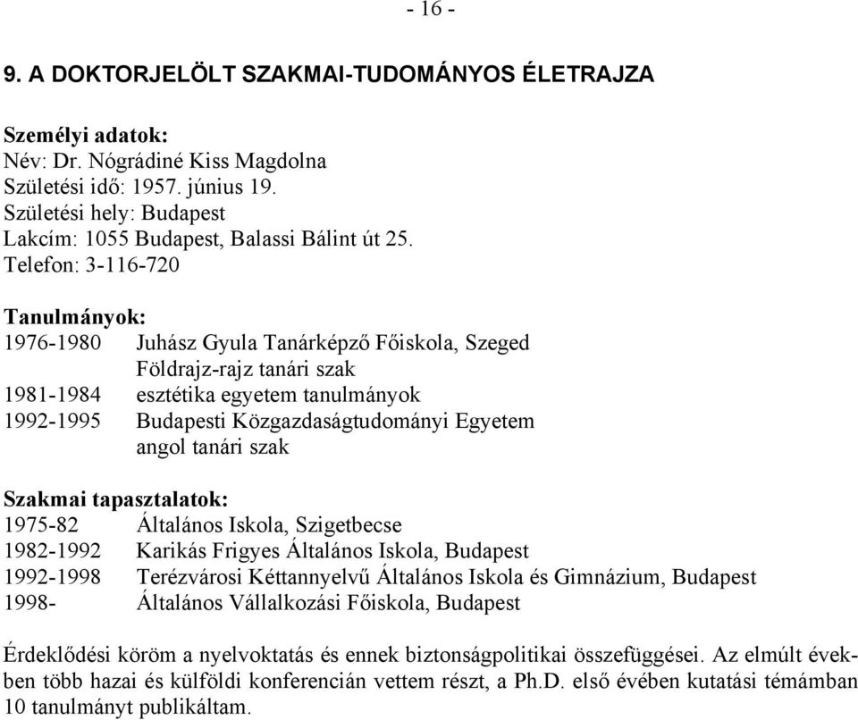 Telefon: 3-116-720 Tanulmányok: 1976-1980 Juhász Gyula Tanárképző Főiskola, Szeged Földrajz-rajz tanári szak 1981-1984 esztétika egyetem tanulmányok 1992-1995 Budapesti Közgazdaságtudományi Egyetem