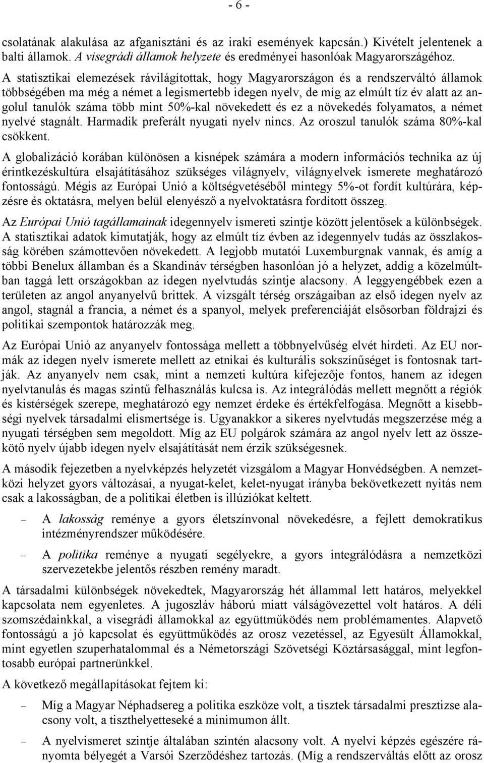 több mint 50%-kal növekedett és ez a növekedés folyamatos, a német nyelvé stagnált. Harmadik preferált nyugati nyelv nincs. Az oroszul tanulók száma 80%-kal csökkent.