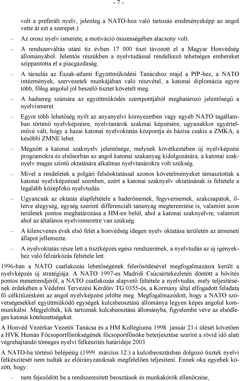 A társulás az Észak-atlanti Együttműködési Tanácshoz majd a PfP-hez, a NATO intézmények, szervezetek munkájában való részvétel, a katonai diplomácia egyre több, főleg angolul jól beszélő tisztet