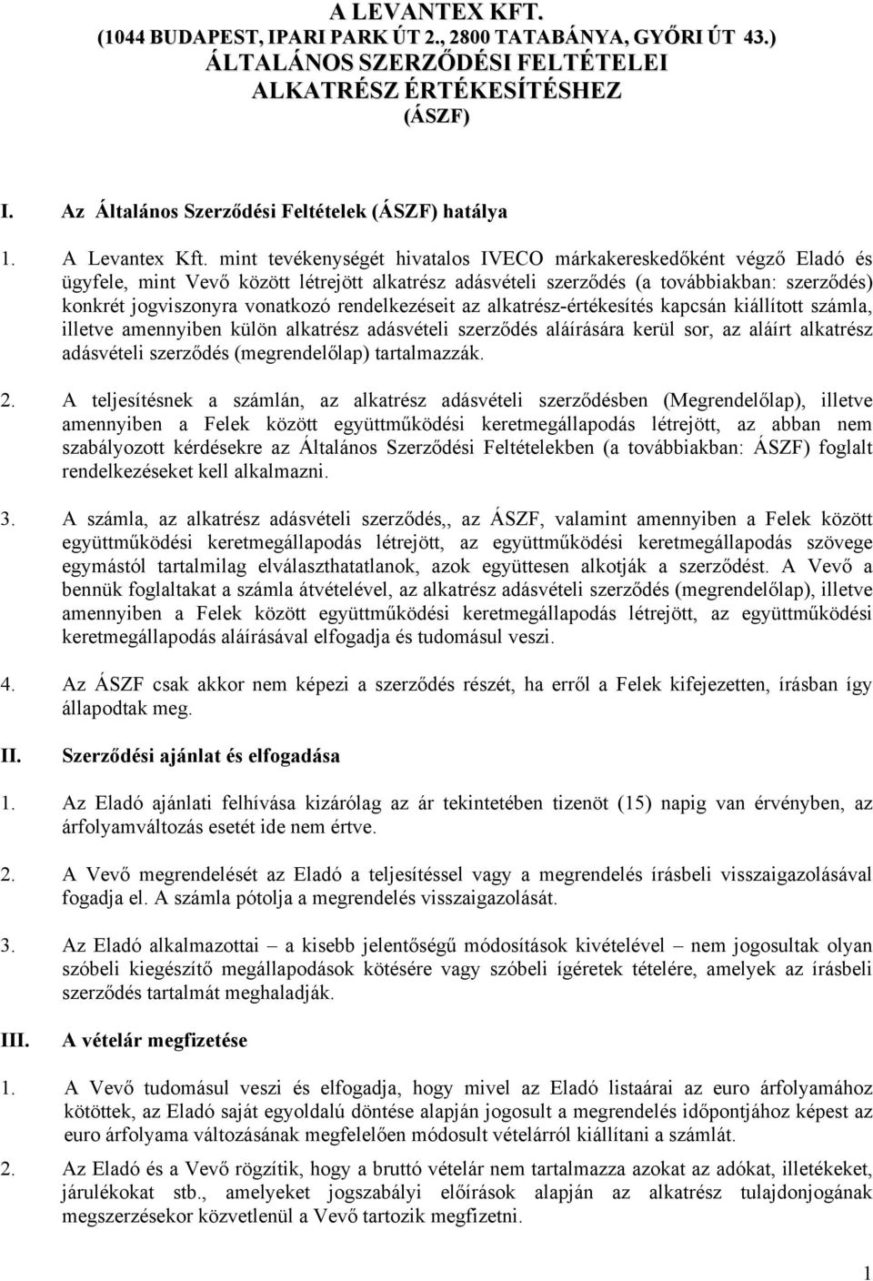 mint tevékenységét hivatalos IVECO márkakereskedőként végző Eladó és ügyfele, mint Vevő között létrejött alkatrész adásvételi szerződés (a továbbiakban: szerződés) konkrét jogviszonyra vonatkozó