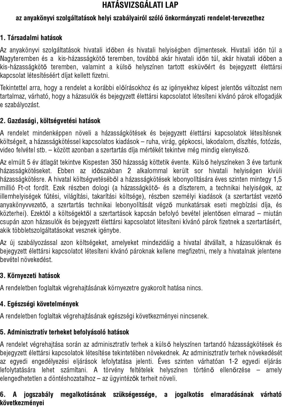 Hivatali időn túl a Nagyteremben és a kis-házasságkötő teremben, továbbá akár hivatali időn túl, akár hivatali időben a kis-házasságkötő teremben, valamint a külső helyszínen tartott esküvőért és