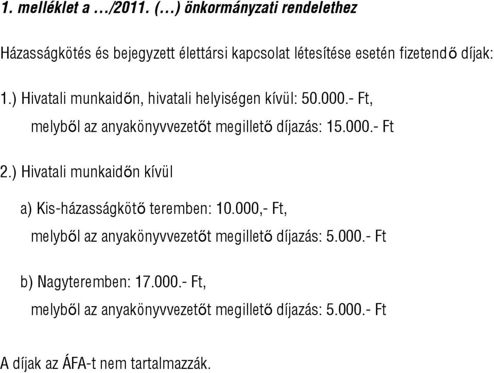 ) Hivatali munkaidőn, hivatali helyiségen kívül: 50.000.- Ft, melyből az anyakönyvvezetőt megillető díjazás: 15.000.- Ft 2.