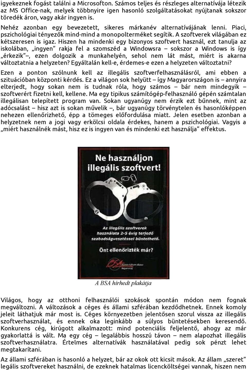 Nehéz azonban egy bevezetett, sikeres márkanév alternatívájának lenni. Piaci, pszichológiai tényezők mind-mind a monopolterméket segítik. A szoftverek világában ez kétszeresen is igaz.