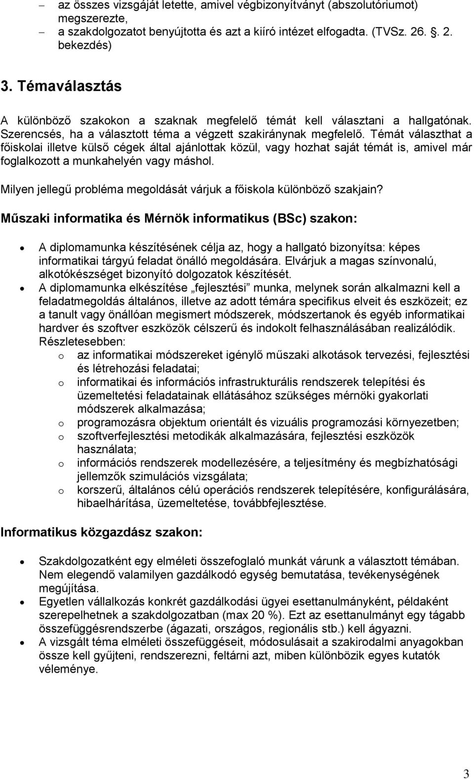 Témát választhat a főisklai illetve külső cégek által ajánlttak közül, vagy hzhat saját témát is, amivel már fglalkztt a munkahelyén vagy máshl.