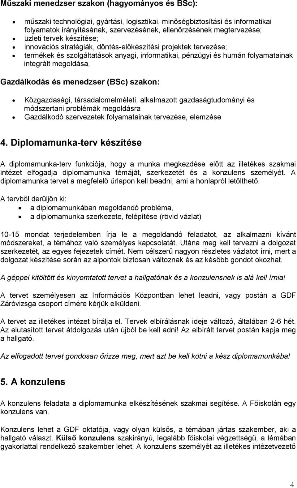 menedzser (BSc) szakn: Közgazdasági, társadalmelméleti, alkalmaztt gazdaságtudmányi és módszertani prblémák megldásra Gazdálkdó szervezetek flyamatainak tervezése, elemzése 4.