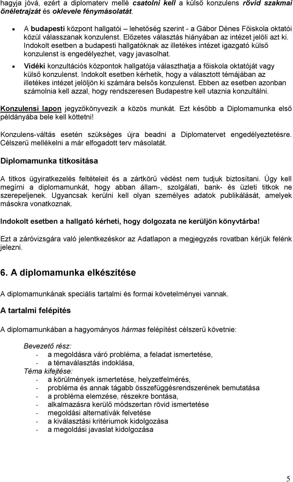 Indklt esetben a budapesti hallgatóknak az illetékes intézet igazgató külső knzulenst is engedélyezhet, vagy javaslhat.