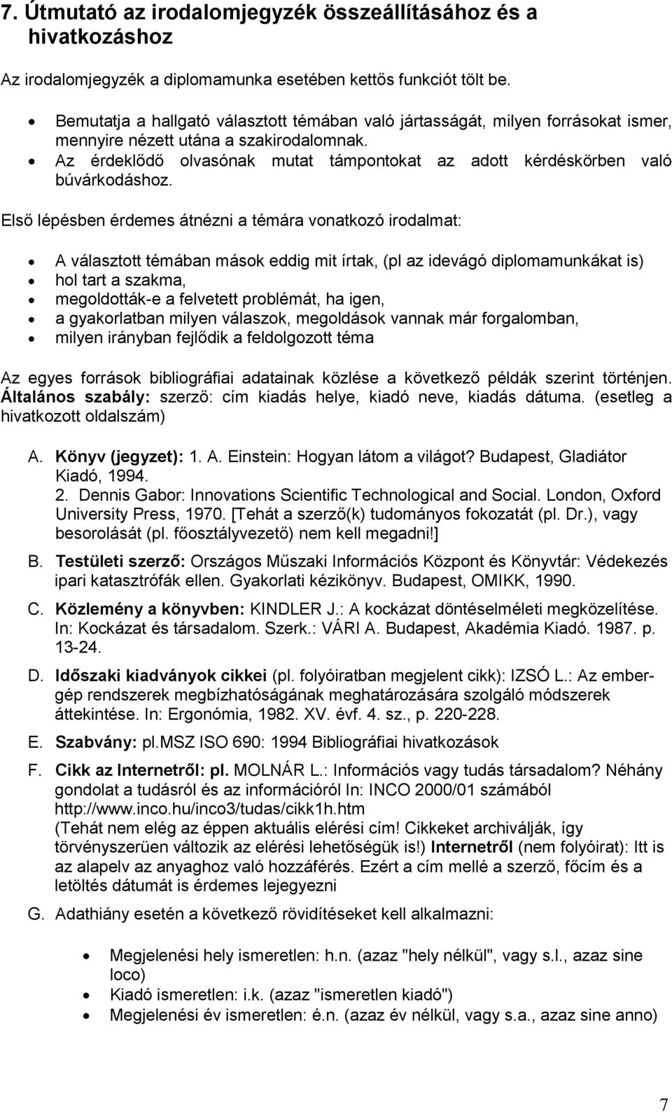 Első lépésben érdemes átnézni a témára vnatkzó irdalmat: A választtt témában másk eddig mit írtak, (pl az idevágó diplmamunkákat is) hl tart a szakma, megldtták-e a felvetett prblémát, ha igen, a