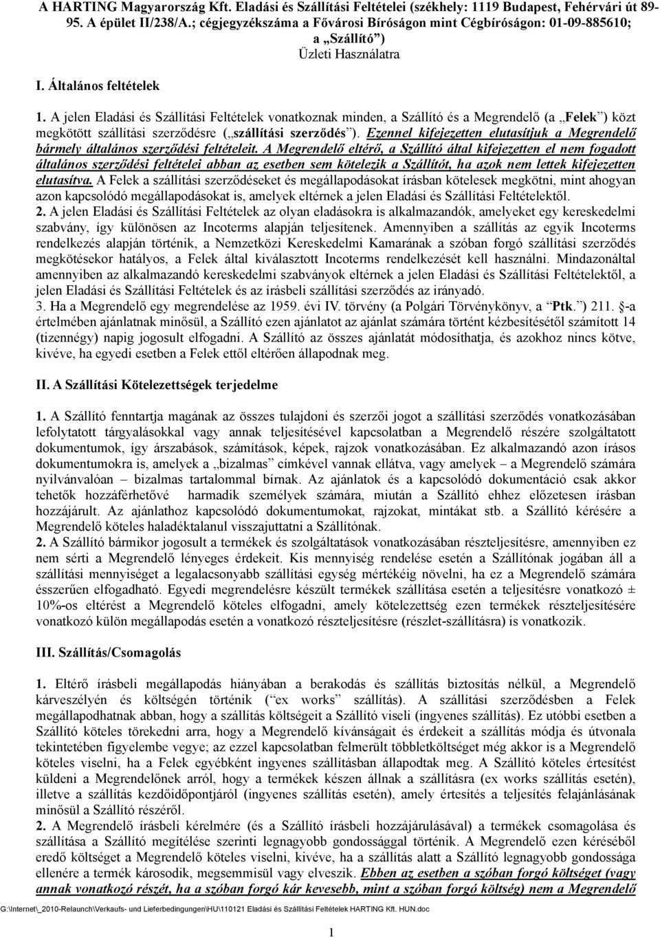 A jelen Eladási és Szállítási Feltételek vonatkoznak minden, a Szállító és a Megrendelő (a Felek ) közt megkötött szállítási szerződésre ( szállítási szerződés ).