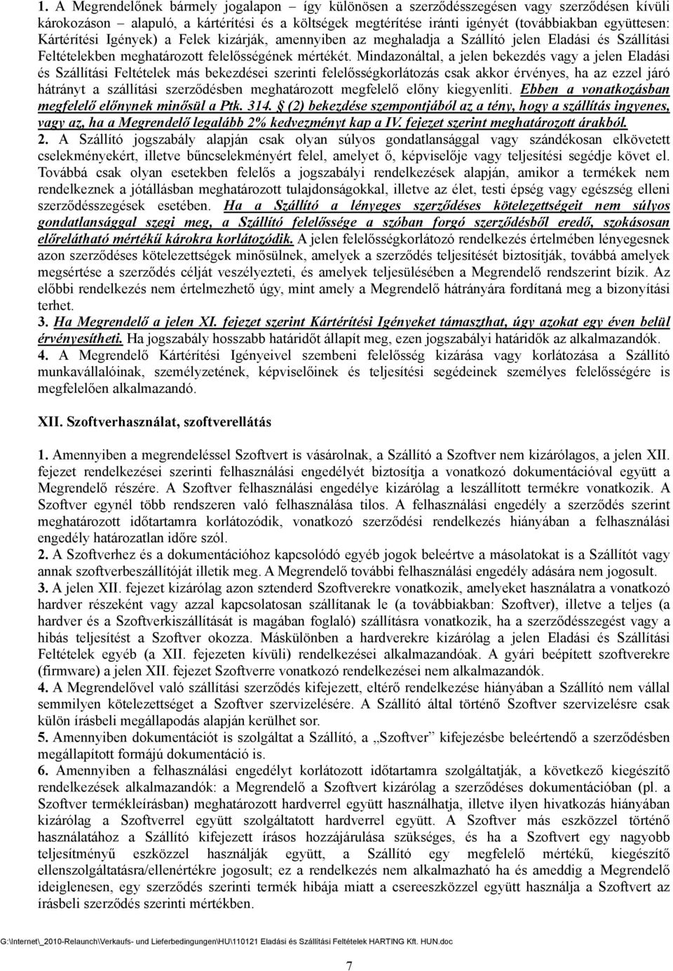 Mindazonáltal, a jelen bekezdés vagy a jelen Eladási és Szállítási Feltételek más bekezdései szerinti felelősségkorlátozás csak akkor érvényes, ha az ezzel járó hátrányt a szállítási szerződésben