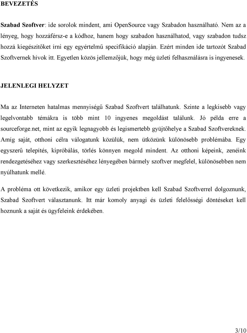 Ezért minden ide tartozót Szabad Szoftvernek hívok itt. Egyetlen közös jellemzőjük, hogy még üzleti felhasználásra is ingyenesek.